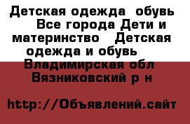 Детская одежда, обувь . - Все города Дети и материнство » Детская одежда и обувь   . Владимирская обл.,Вязниковский р-н